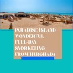 PARADISE ISLAND WONDERFUL FULL-DAY SNORKELING FROM HURGHADA