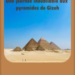 Une journée inoubliable aux pyramides de Gizeh