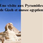 Une visite aux Pyramides de Gizeh et musée égyptien